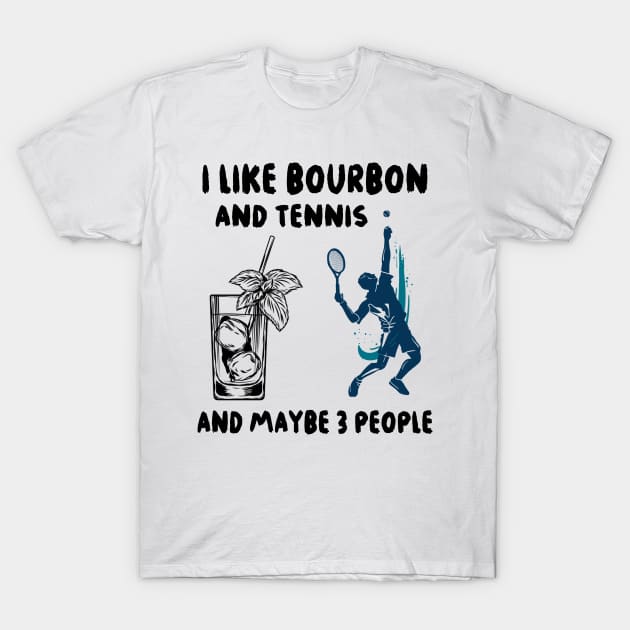 I like bourbon and tennis and maybe 3 people T-Shirt by binnacleenta